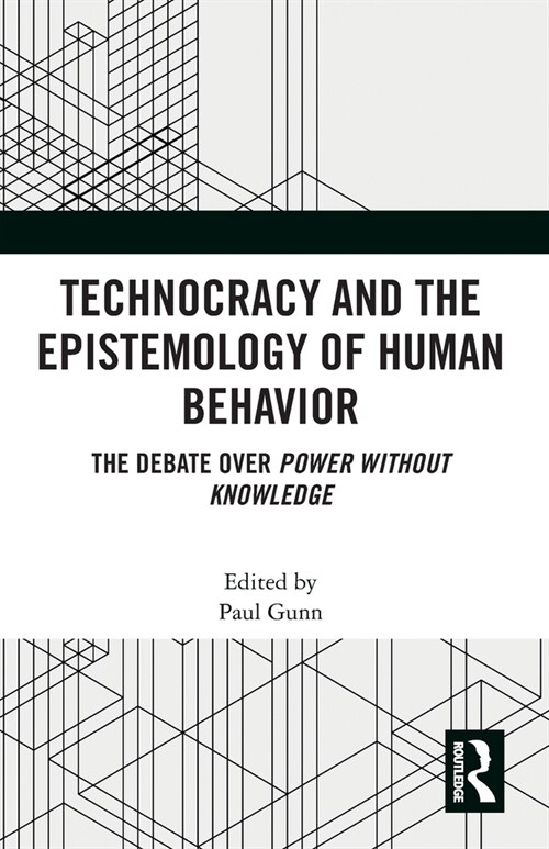 Technocracy and the Epistemology of Human Behavior : The Debate over Power Without Knowledge (Paperback)