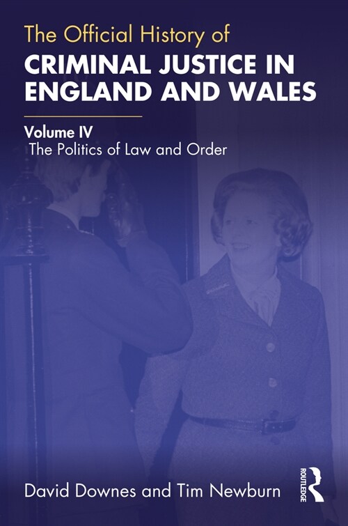The Official History of Criminal Justice in England and Wales : Volume IV: The Politics of Law and Order (Paperback)