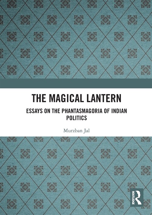 The Magical Lantern : Essays on the Phantasmagoria of Indian Politics (Paperback)