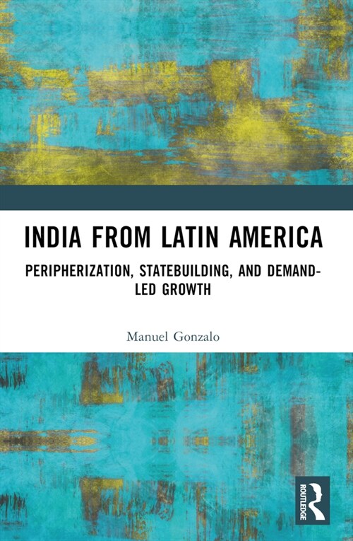 India from Latin America : Peripherisation, Statebuilding, and Demand-Led Growth (Paperback)