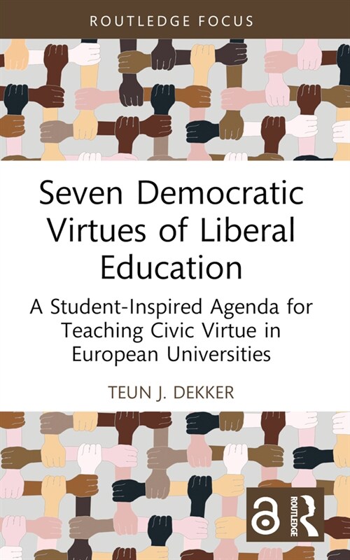 Seven Democratic Virtues of Liberal Education : A Student-Inspired Agenda for Teaching Civic Virtue in European Universities (Paperback)