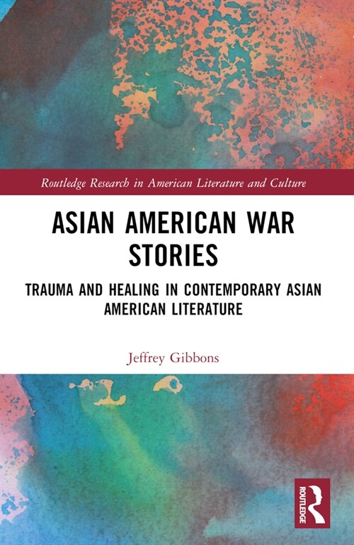 Asian American War Stories : Trauma and Healing in Contemporary Asian American Literature (Paperback)