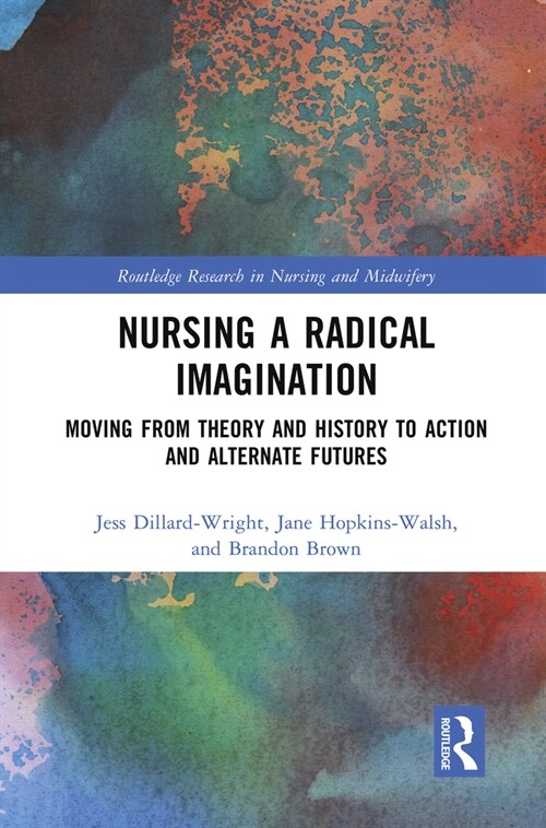 Nursing a Radical Imagination : Moving from Theory and History to Action and Alternate Futures (Paperback)