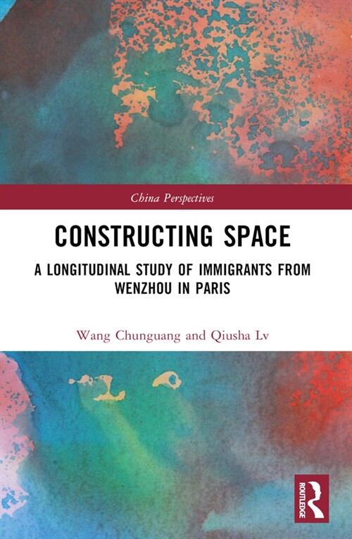Constructing Space : A Longitudinal Study of Immigrants from Wenzhou in Paris (Paperback)