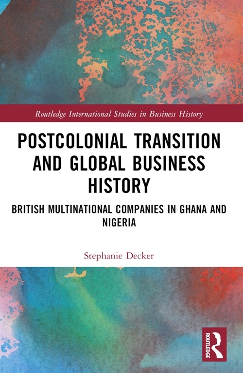 Postcolonial Transition and Global Business History : British Multinational Companies in Ghana and Nigeria (Paperback)