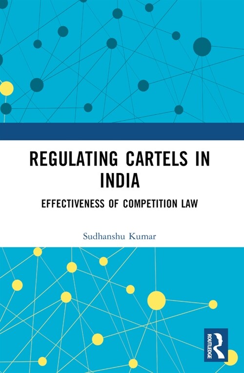 Regulating Cartels in India : Effectiveness of Competition Law (Paperback)