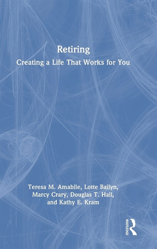 Retiring : Creating a Life That Works for You (Hardcover)