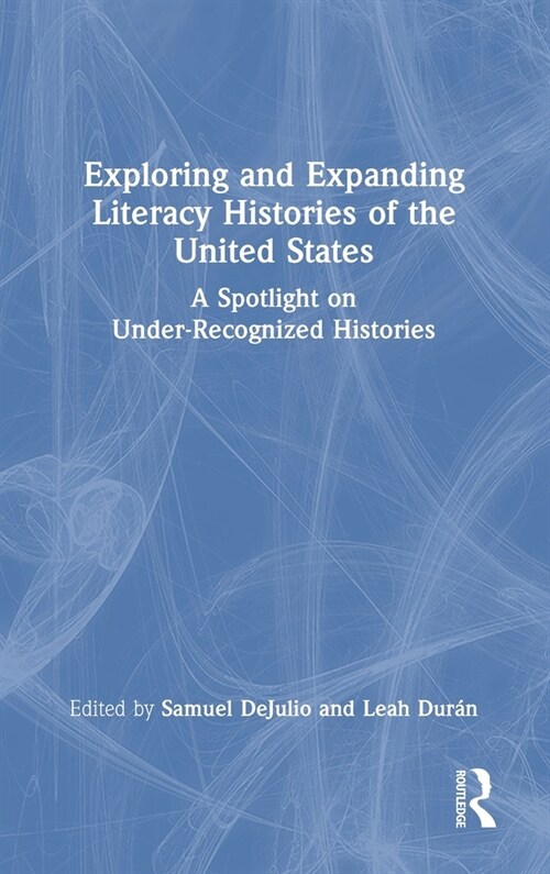 Exploring and Expanding Literacy Histories of the United States : A Spotlight on Under-Recognized Histories (Hardcover)