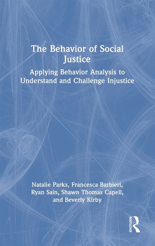 The Behavior of Social Justice : Applying Behavior Analysis to Understand and Challenge Injustice (Hardcover)