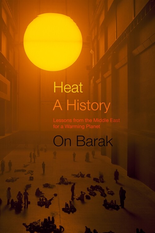 Heat, a History: Lessons from the Middle East for a Warming Planet (Hardcover)