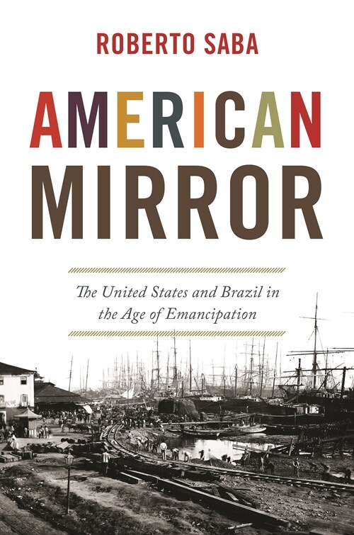 American Mirror: The United States and Brazil in the Age of Emancipation (Paperback)