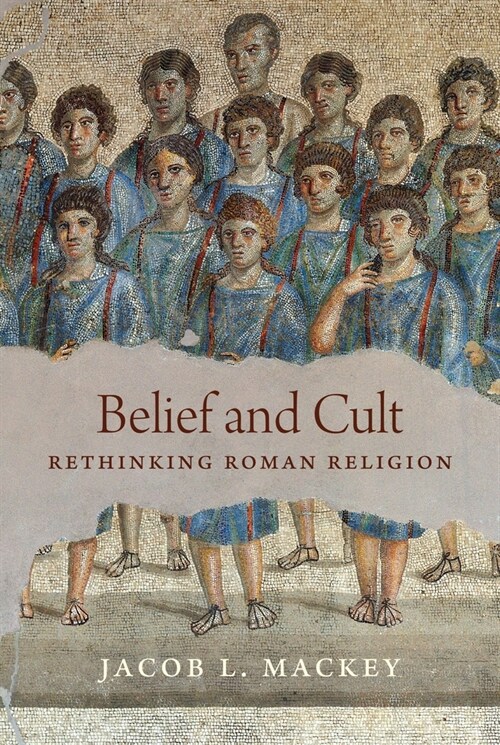 Belief and Cult: Rethinking Roman Religion (Paperback)