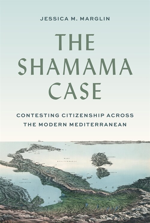 The Shamama Case: Contesting Citizenship Across the Modern Mediterranean (Paperback)
