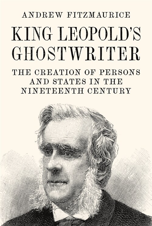 King Leopolds Ghostwriter: The Creation of Persons and States in the Nineteenth Century (Paperback)
