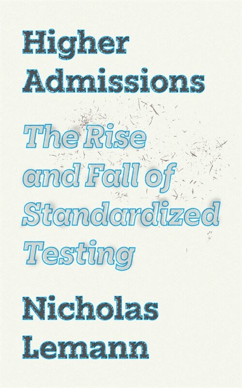 Higher Admissions: The Rise, Decline, and Return of Standardized Testing (Hardcover)