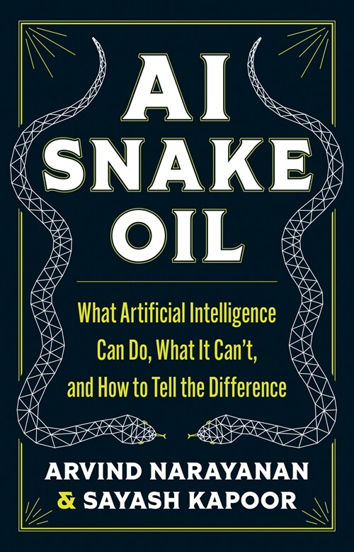 AI Snake Oil: What Artificial Intelligence Can Do, What It Cant, and How to Tell the Difference (Hardcover)