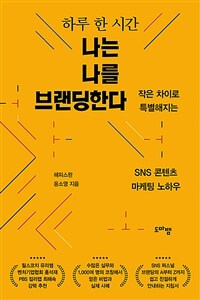 하루 한 시간 나는 나를 브랜딩한다 :작은 차이로 특별해지는 SNS 콘텐츠 마케팅 노하우 