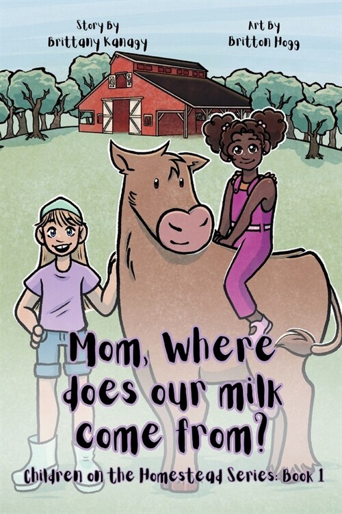 Mom, Where Does Our Milk Come From?: Children on the Homestead Series: Book 1 (Paperback)