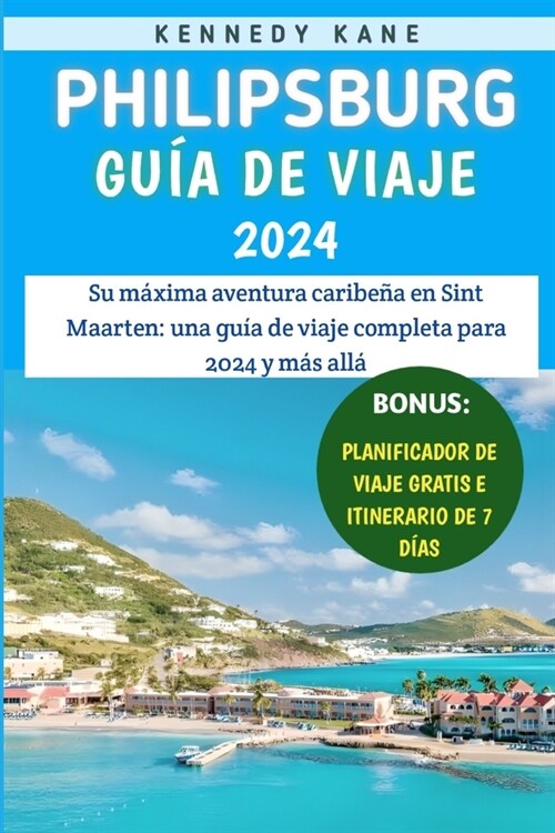 Philipsburg Gu? De Viaje 2024: Su m?ima aventura caribe? en Sint Maarten: una gu? de viaje completa para 2024 y m? all? (Paperback)