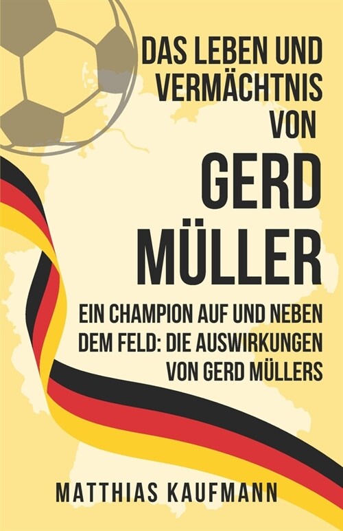 Das Leben und Verm?htnis von Gerd M?ler: Ein Champion auf und neben dem Feld: Die Auswirkungen von Gerd M?lers (Paperback)