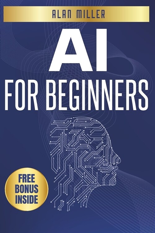 AI for Beginners: The Ultimate Guide to Mastering Generative Intelligence, From Theory to Practice (Paperback)
