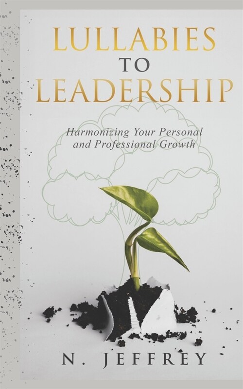 Lullabies to Leadership: Harmonizing Your Personal & Professional Growth (Paperback)