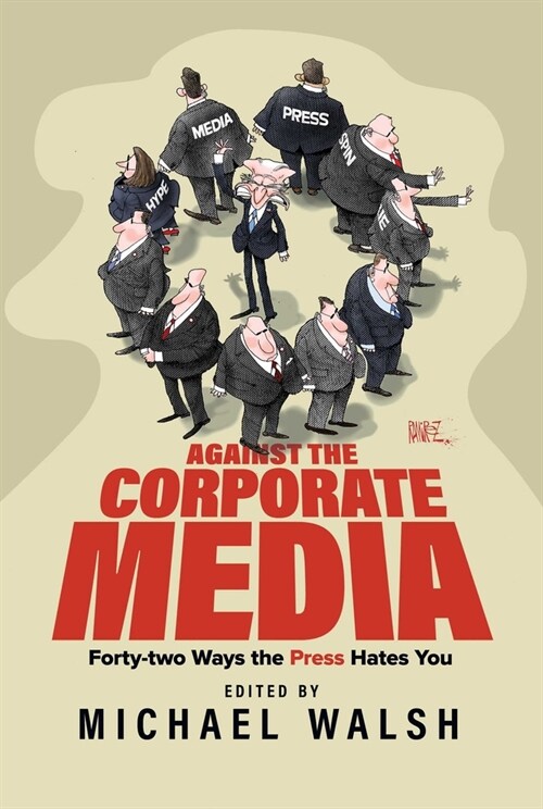 Against the Corporate Media: Forty-Two Ways the Press Hates You (Paperback)