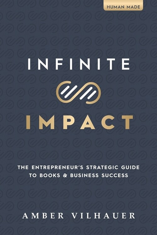 Infinite Impact: The Entrepreneurs Strategic Guide to Books & Business Success (Paperback)