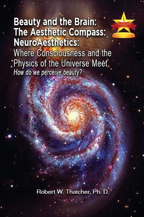 Beauty and the Brain: The Aesthetic Compass NeuroAesthetics: Where Consciousness and the Physics of the Universe Meet Explores How We As a S (Paperback)