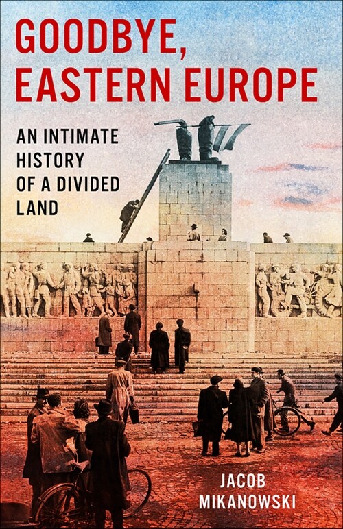 Goodbye, Eastern Europe: An Intimate History of a Divided Land (Paperback)