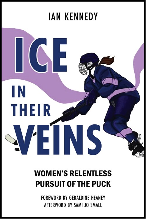 Ice in Their Veins: Womens Relentless Pursuit of the Puck (Paperback)