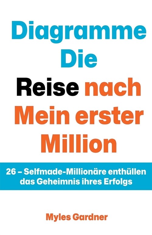 Diagramme Die Reise nach Mein erster Million: 26 - Selfmade-Million?e enth?len das Geheimnis ihres Erfolgs (Paperback)