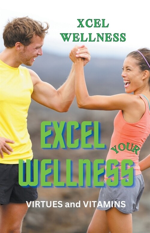 Excel Your Wellness: Virtues and Vitamins (Paperback)