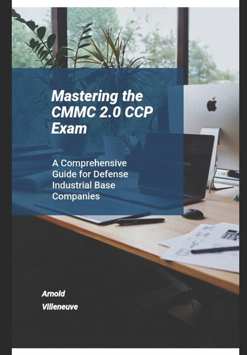 Mastering the CMMC 2.0 CCP Exam: A Comprehensive Guide for Defense Industrial Base Companies (Paperback)