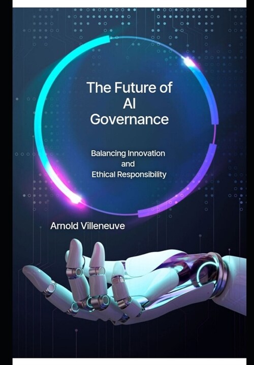 The Future of AI Governance: Balancing Innovation and Ethical Responsibility (Paperback)