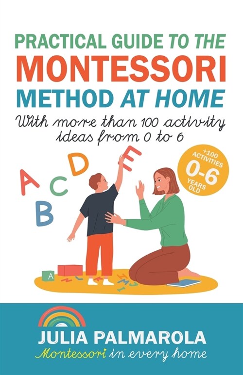 Practical Guide to the Montessori Method at Home: With More Than 100 Activity Ideas From 0 to 6 (Paperback)
