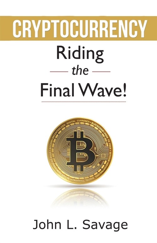 Cryptocurrency: Riding the Final Wave! (Paperback)