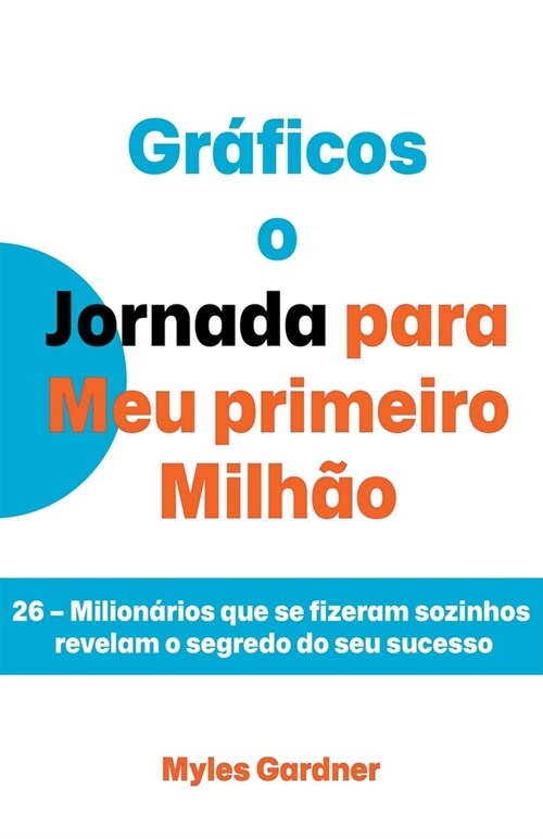 Gr?icos o Jornada para Meu primeiro Milh?: 26 - Milion?ios que se fizeram sozinhos revelam o segredo do seu sucesso (Paperback)