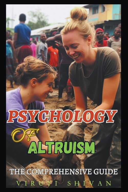 Psychology of Altruism - The Comprehensive Guide (Paperback)
