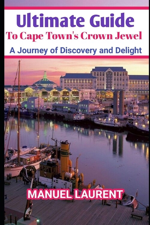 Ultimate Guide To Cape Towns Crown Jewel: A Journey of Discovery and Delight (Paperback)