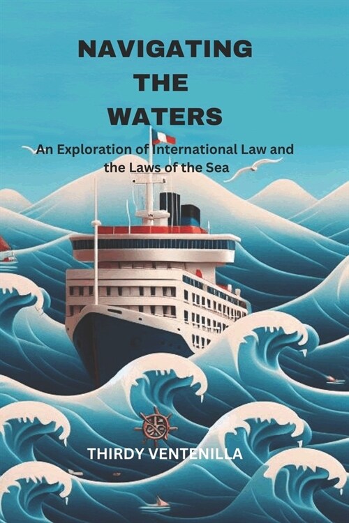 Navigating the Waters: An Exploration of International Law and the Laws of the Sea (Paperback)