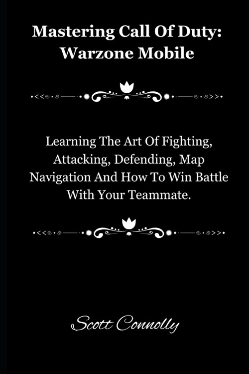 Mastering Call Of Duty: Warzone Mobile: Learning The Art Of Fighting, Attacking, Defending, Map Navigation And How To Win Battle With Your Tea (Paperback)