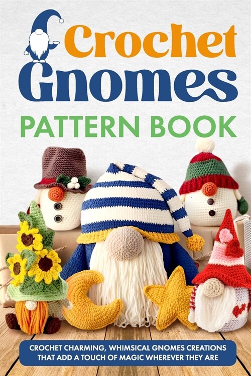 Crochet Gnomes Pattern Book: Crochet Charming, Whimsical Gnomes Creations: Crochet Gnome Patterns & Brimming With Inspiration (Paperback)
