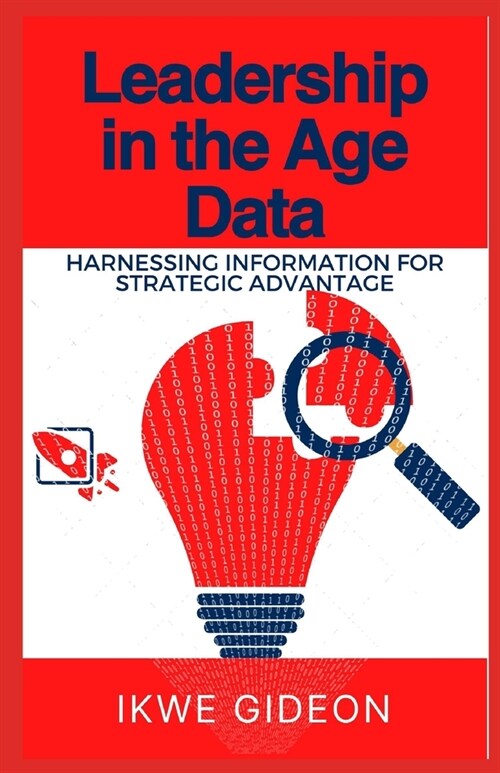 Leadership in the Age of Data: Harnessing Information for Strategic Advantage (Paperback)