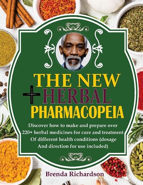 The New Herbal Pharmacopeia: Discover How To Make And Prepare Over 220+ Herbal Medicines For Different Health Conditions (Dosage And Direction For (Paperback)