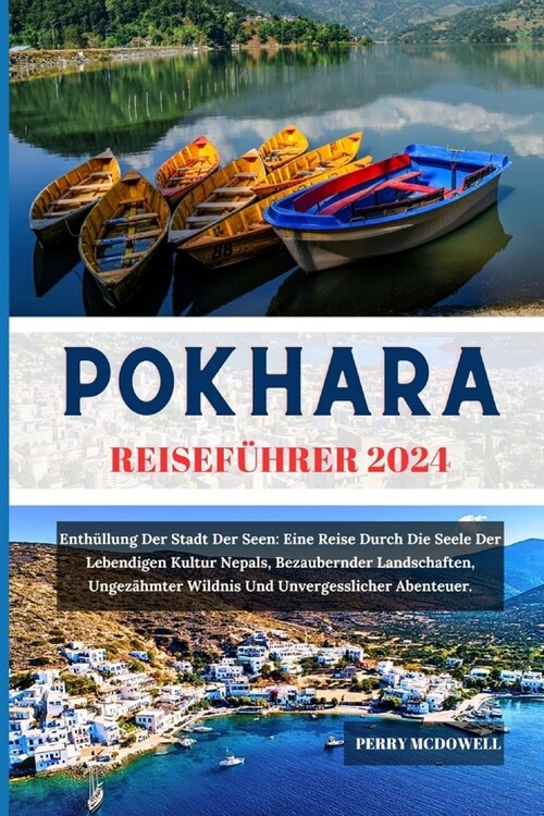 Pokhara Reisef?rer 2024: Enth?lung Der Stadt Der Seen: Eine Reise Durch Die Seele Der Lebendigen Kultur Nepals, Bezaubernder Landschaften, Ung (Paperback)