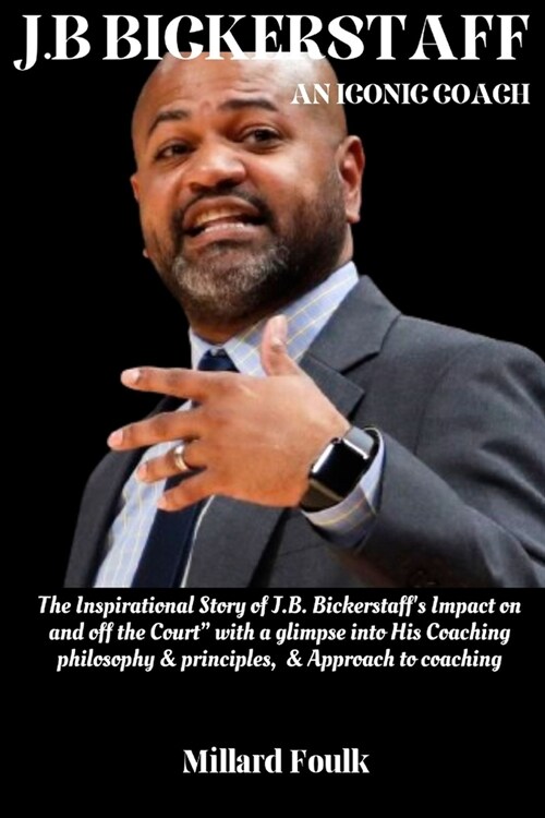 J.B Bickerstaff: AN ICONIC COACH: The Inspirational Story of J.B. Bickerstaffs Impact on and off the Court with a glimpse into His Co (Paperback)