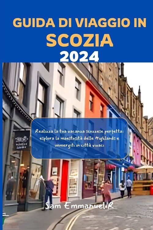 Guida Di Viaggio In Scozia 2024: Realizza la tua vacanza scozzese perfetta: esplora la maestosit?delle Highlands e immergiti in citt?vivaci (Paperback)