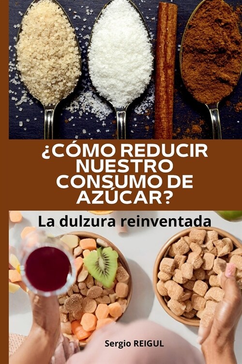 ?Como reducir nuestro consumo de azucar ?: La dulzura reinventada (Paperback)