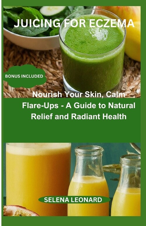 Juicing for Eczema: Nourish Your Skin, Calm Flare-Ups - A Guide to Natural Relief and Radiant Health (Paperback)